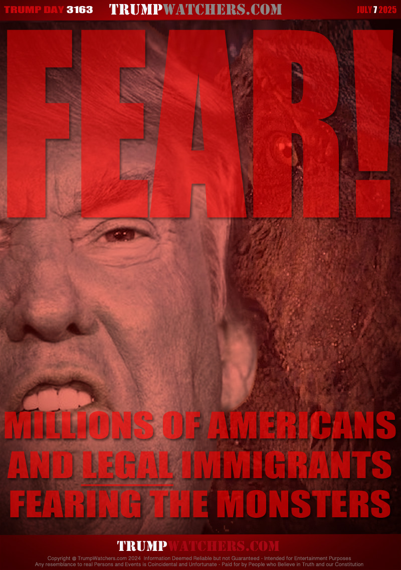 MILLIONS OF AMERICANS
AND LEGAL IMMIGRANTS
FEARING THE MONSTERS